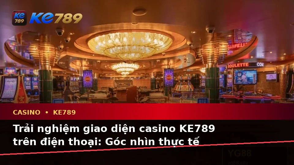 Đánh Giá Trải Nghiệm Casino KE789 Trên Điện Thoại Cho Người Mới: Slot, Trò Chơi Bàn Và Quản Lý Ngân Sách Tại ke789pg.love