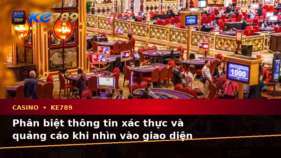 Phân Biệt Thông Tin Xác Thực, Quảng Cáo Và Kỳ Vọng Thực Tế Về Casino KE789 Dành Cho Người Mới – ke789pg.love