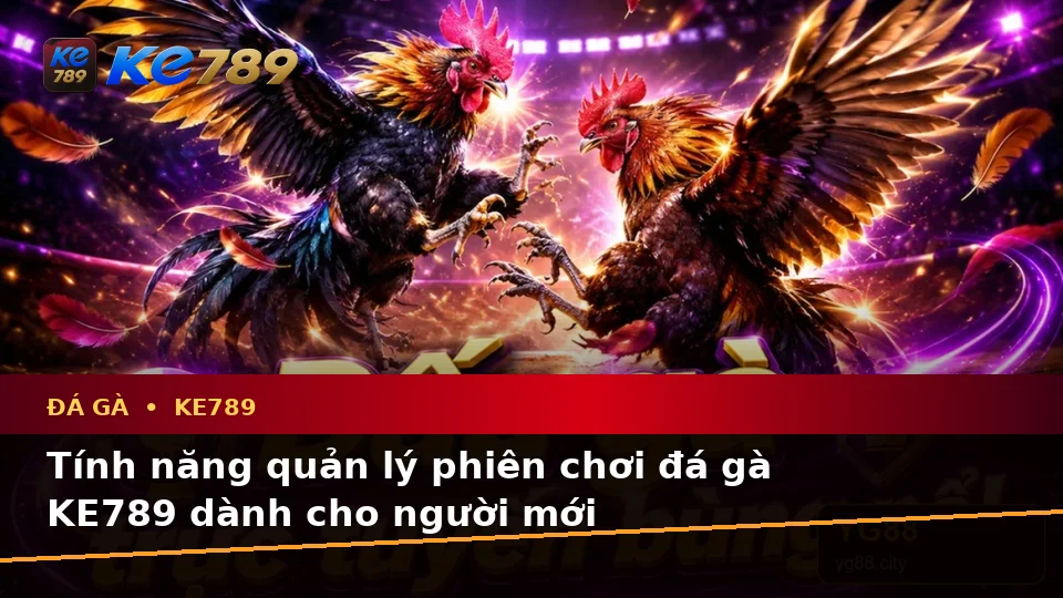 Đá Gà KE789 Trực Tuyến: Giải Thích Biểu Tượng, Tính Năng Và Quy Trình Quản Lý Phiên Chơi Cho Người Mới Tại ke789pg.love
