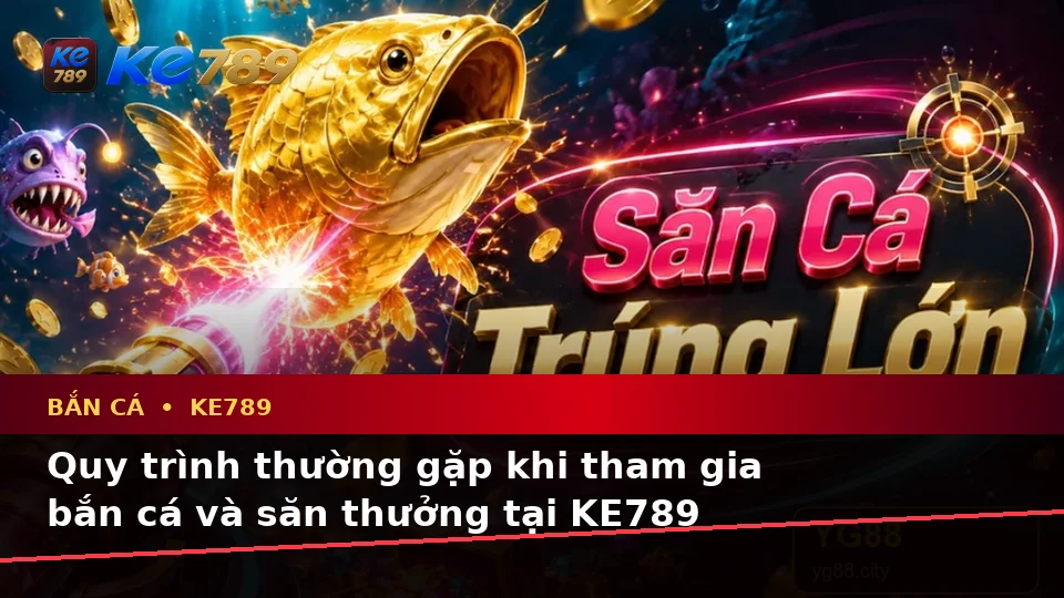 Bắn Cá KE789: Giải Thích Biểu Tượng, Tính Năng Và Quy Trình Săn Thưởng Cho Người Mới – ke789pg.love