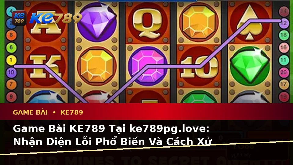 Game Bài KE789 Tại ke789pg.love: Nhận Diện Lỗi Phổ Biến Và Cách Xử Lý Có Trách Nhiệm Dành Cho Người Mới