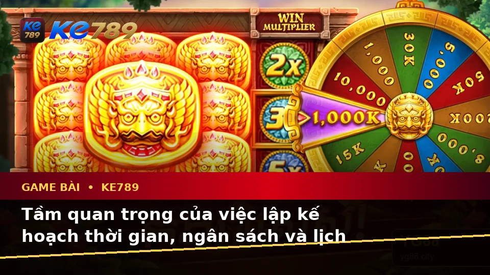 Lập Kế Hoạch Thời Gian, Ngân Sách Và Lịch Sử Game Bài KE789 Cho Người Mới Tại ke789pg.love