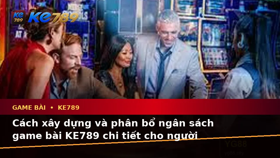Lập Kế Hoạch Thời Gian, Ngân Sách Và Lịch Sử Game Bài KE789 Cho Người Mới Tại ke789pg.love