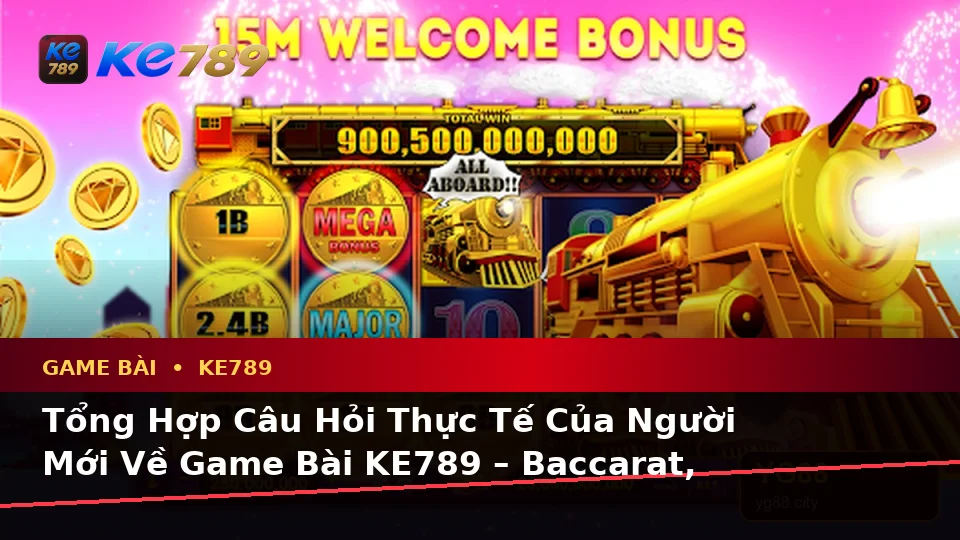 Tổng Hợp Câu Hỏi Thực Tế Của Người Mới Về Game Bài KE789 – Baccarat, Poker Và Quản Lý Ngân Sách Tại ke789pg.love