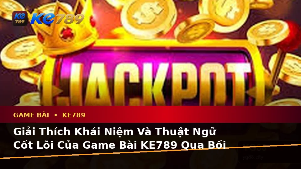 Thuật Ngữ Cốt Lõi Game Bài KE789 Và Quản Lý Ngân Sách: Cẩm Nang Cho Người Mới Tại ke789pg.love