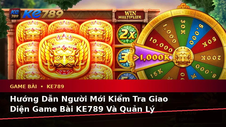 Hướng Dẫn Người Mới Kiểm Tra Giao Diện Game Bài KE789 Và Quản Lý Ngân Sách Tại ke789pg.love