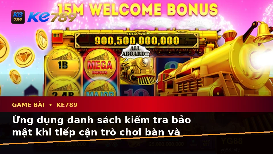 Danh Sách Kiểm Tra Bảo Mật Trước Khi Chơi Game Bài KE789: Casino, Slot, Trò Chơi Bàn Và Quản Lý Ngân Sách Tại ke789pg.love