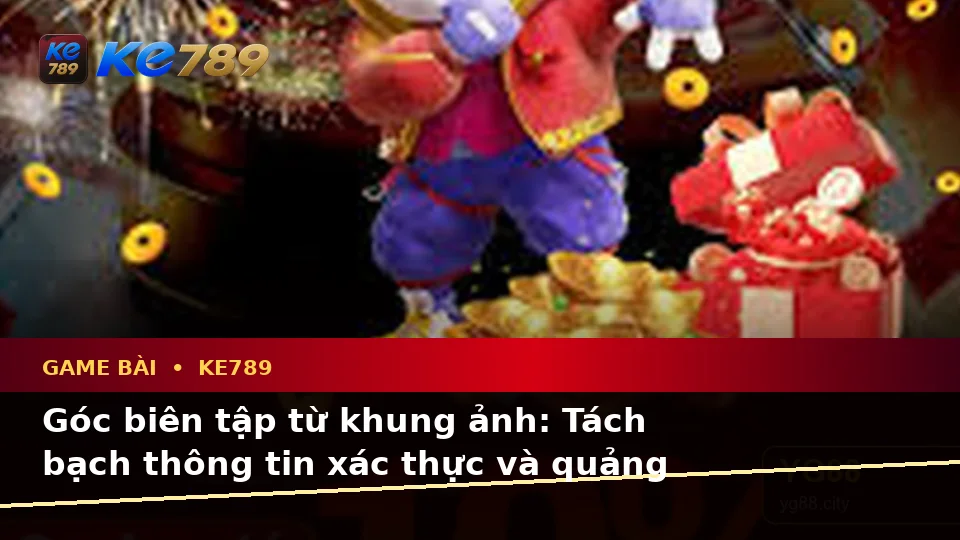 Game Bài KE789 Tại ke789pg.love: Phân Biệt Thông Tin Xác Thực, Quảng Cáo Và Kỳ Vọng Thực Tế Cho Người Mới