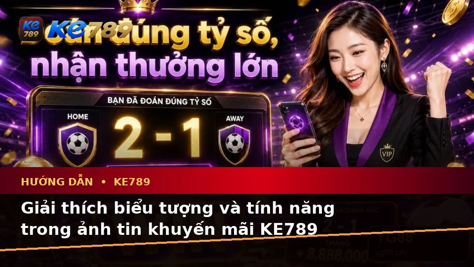 Giải Thích Biểu Tượng, Tính Năng Và Quy Trình Hướng Dẫn KE789 Dành Cho Người Mới Qua Ảnh Tin Khuyến Mãi Tại ke789pg.love