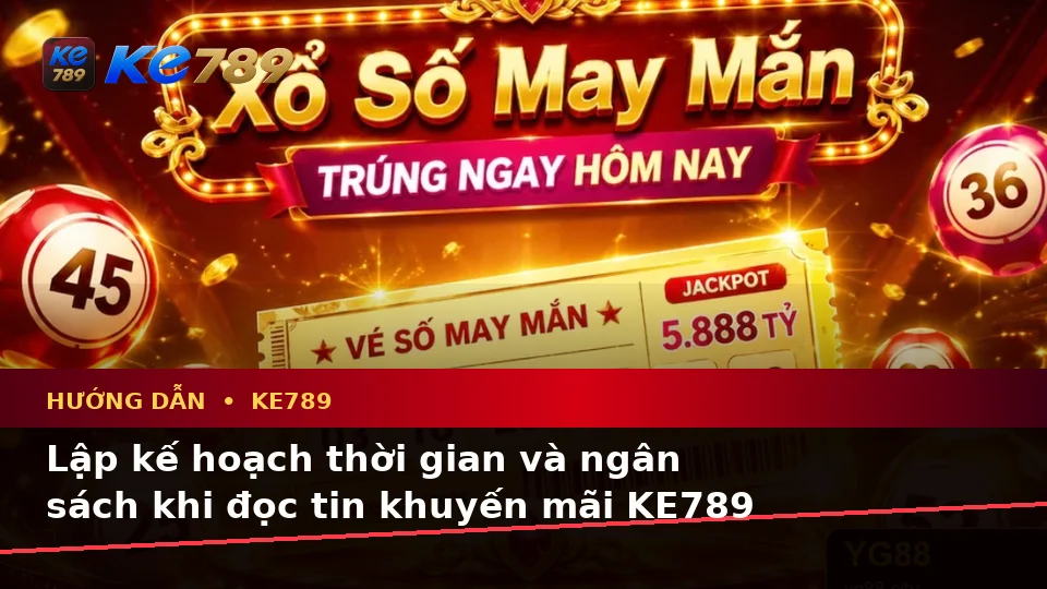 Hướng Dẫn KE789 Tại ke789pg.love: Lập Kế Hoạch Thời Gian, Ngân Sách Và Lịch Sử Khi Nhận Ưu Đãi Khuyến Mãi Cho Người Mới
