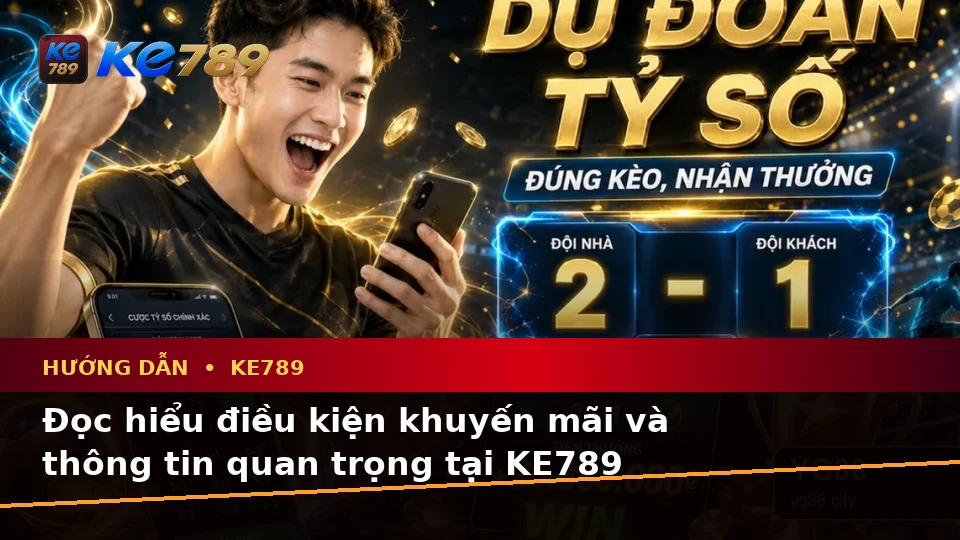 Hướng Dẫn KE789 Cho Người Mới: Kiểm Tra Giao Diện Tin Tức, Ưu Đãi Và Điều Kiện Khuyến Mãi Tại ke789pg.love