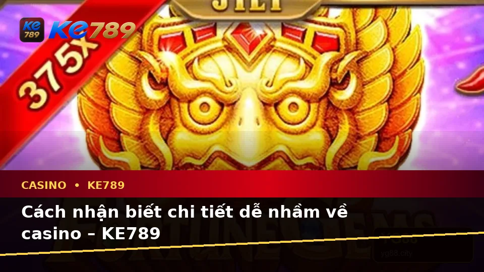 Cách nhận biết chi tiết dễ nhầm về casino – KE789