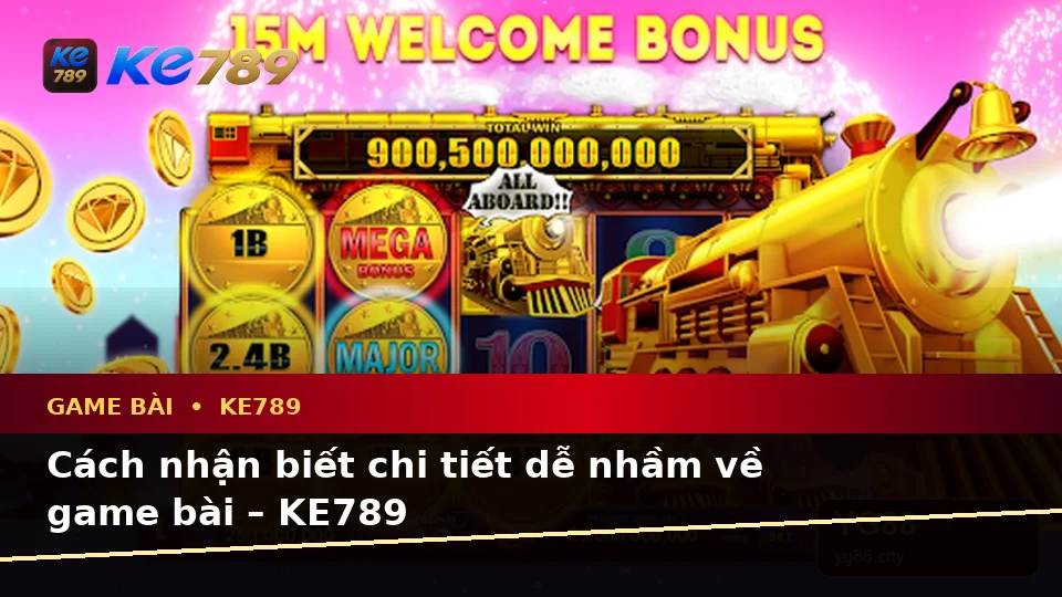 Cách nhận biết chi tiết dễ nhầm về game bài – KE789