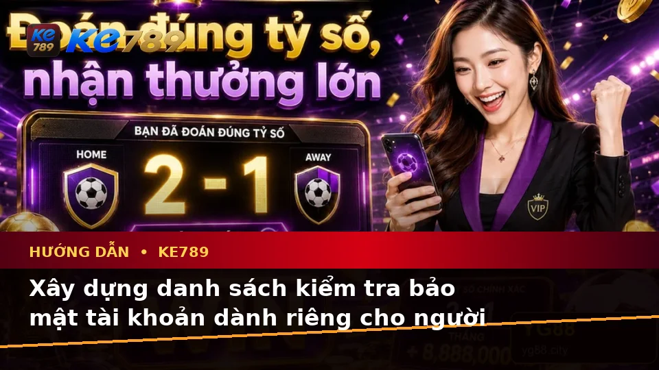 Danh Sách Kiểm Tra Bảo Mật Trước Khi Dùng Hướng Dẫn KE789 Cho Người Mới: Đọc Tin Mới Và Điều Kiện Khuyến Mãi Tại ke789pg.love